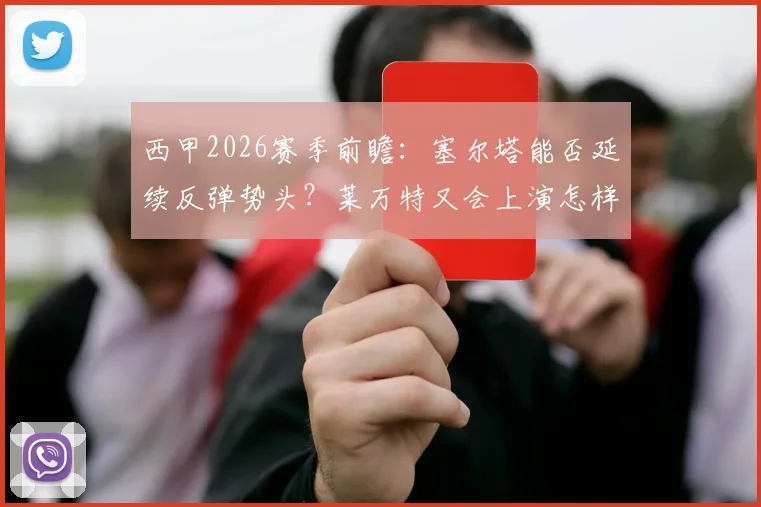 西甲2026赛季前瞻：塞尔塔能否延续反弹势头？莱万特又会上演怎样的进球大战？